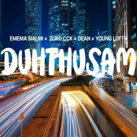 DUHTHUSAM (Emema Sialmi × Zuko CCK × Dean × Young Lofty)