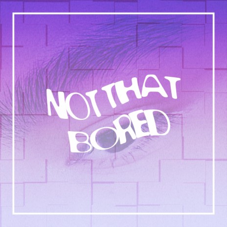 Not That Bored | Boomplay Music