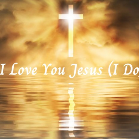 I love you Jesus (I Do) | Boomplay Music