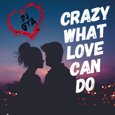 crazy what love can do | Boomplay Music