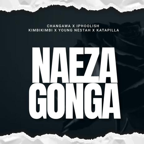 Naeza Gonga ft. iPhoolish, Katapilla, Young Nestah & Kimbi Kimbi | Boomplay Music