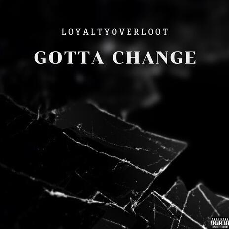 Gotta Change | Boomplay Music