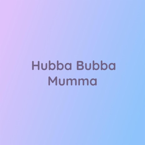 Hubba Bubba Mumma | Boomplay Music