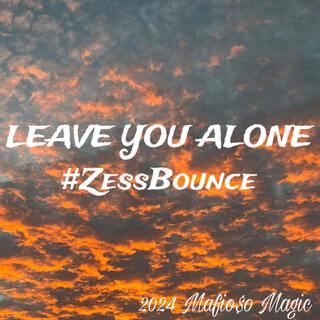 LEAVE YOU ALONE #zessbounce