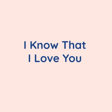 I Know That I Love You | Boomplay Music