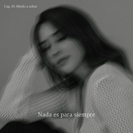 Nada Es para Siempre (Cap. 10: Miedo a Soltar) | Boomplay Music