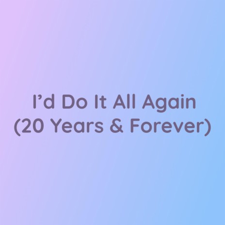 I'd Do It All Again (20 Years & Forever) | Boomplay Music