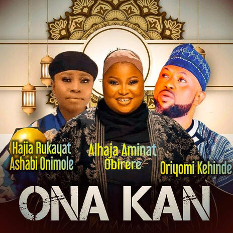 Ona Kan ft. Alhaja Aminat Obirere, Oriyomi Kehinde & Onimole Rukayat | Boomplay Music