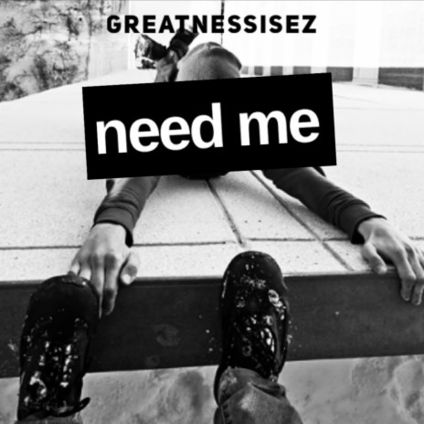 Need Me | Boomplay Music