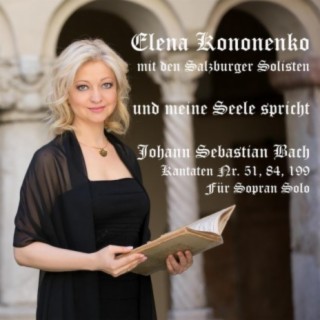 Bach-Kantaten: Und meine Seele spricht (BWV Nr. 51, 84 und 199 für Sopran Solo)