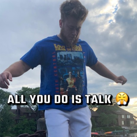 All You Do Is Talk | Boomplay Music