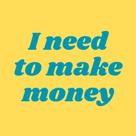 I need to make money | Boomplay Music