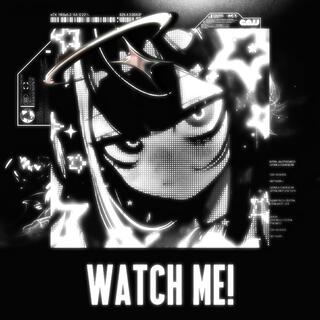 WATCH ME!