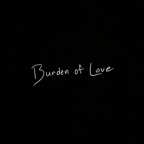 Burden of Love | Boomplay Music