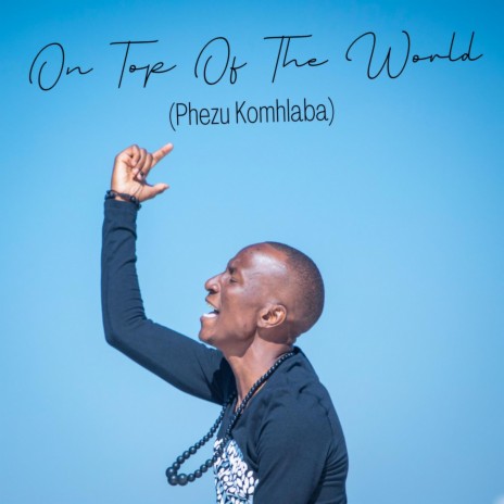On Top Of The World (Phezu Komhlaba) | Boomplay Music