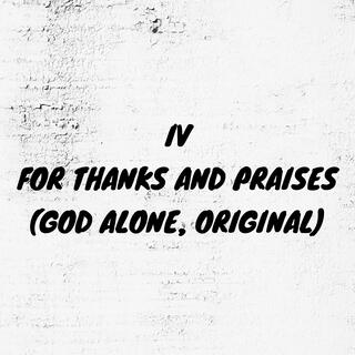 For Thanks and Praises (God alone, Original)