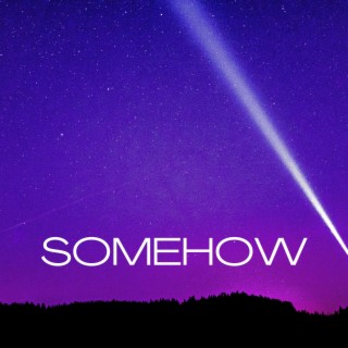 SOMEHOW lyrics | Boomplay Music