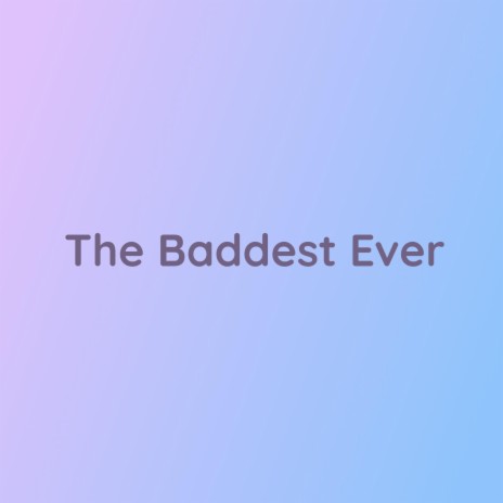 The Baddest Ever | Boomplay Music