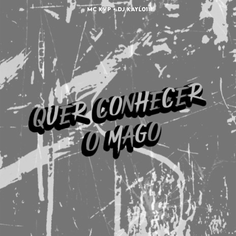 QUER CONHECER O MAGO ft. DJ Kayl011 & MC KVP | Boomplay Music