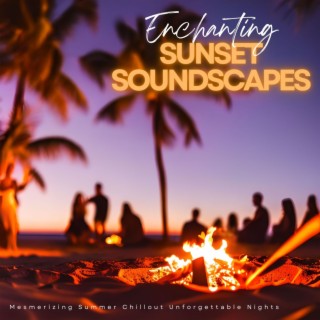 Enchanting Sunset Soundscapes: Mesmerizing Summer Chillout Unforgettable Nights