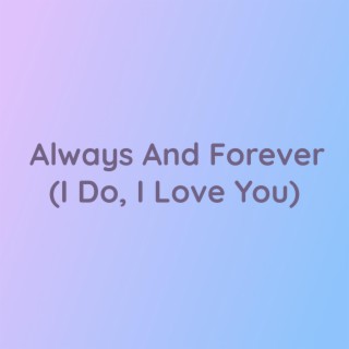 Always And Forever (I Do, I Love You)