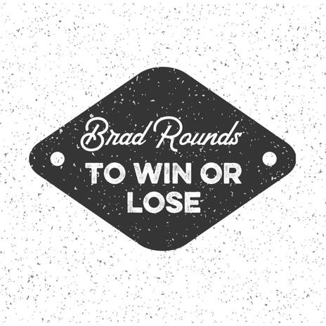 To Win Or Lose ft. Brad Rounds