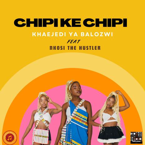 CHIPI KE CHIPI ft. Nkosi The Hustler | Boomplay Music