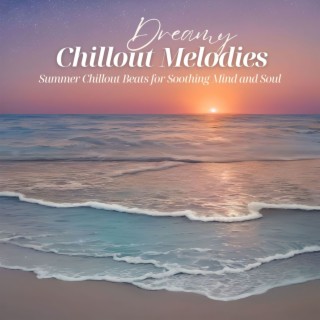 Dreamy Chillout Melodies: Summer Chillout Beats for Soothing Mind and Soul