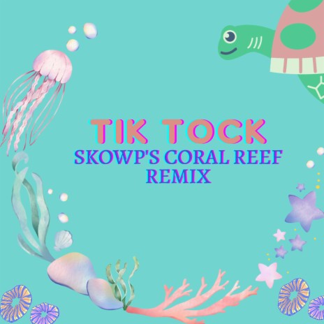 Tik Tock (Skowp's Coral Reef Remix) | Boomplay Music