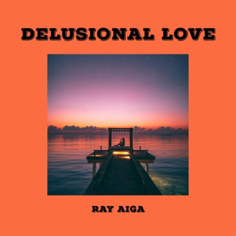 Delusional Love | Boomplay Music