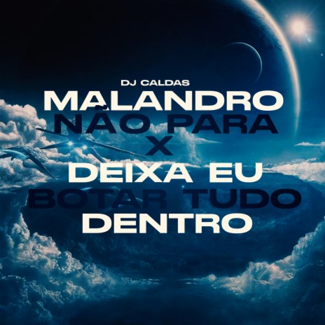 MALANDRO NÃO PARA X BOTAR TUDO DENTRO | Boomplay Music