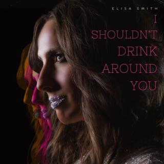 I Shouldn't Drink Around You lyrics | Boomplay Music