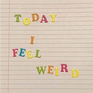 Today I Feel Weird