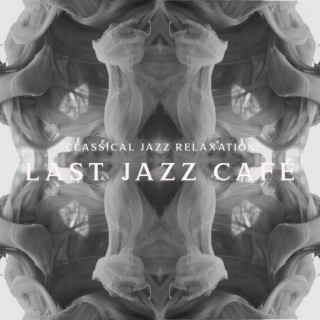 Classical Jazz Relaxation: Last Jazz Café – Relaxing and Smooth Music Lounge, Jazz Club, Romantic Dinner, Bar Background, Soothing Sounds of Saxophone and Piano