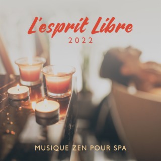 L'esprit Libre 2022 – Musique zen pour spa massage, oasis de détente et bien-etre collection