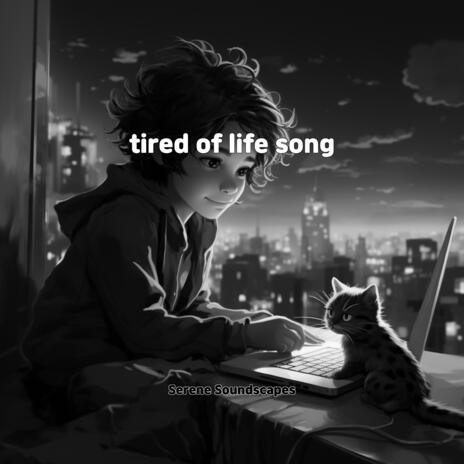 tired of life song | Boomplay Music