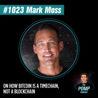 #1023 Mark Moss On How Bitcoin Is A TimeChain, Not A Blockchain