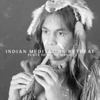 Indian Meditation Retreat: Flute Healing Music for Quieten the Mind and Release Stress, Relaxation and Mindfulness