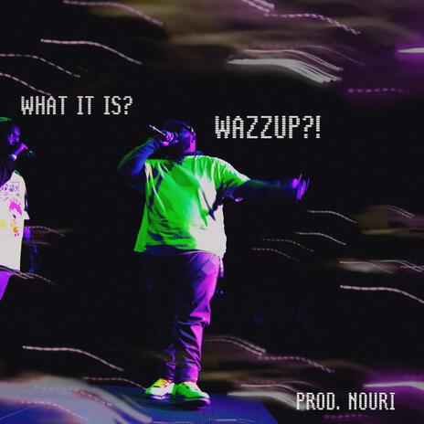 WHAT IT IS? WAZZUP?! | Boomplay Music