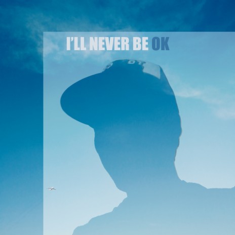 I'll Never Be Ok