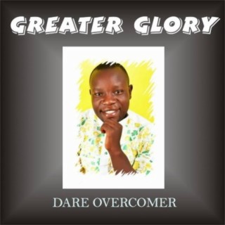 DARE OVERCOMER - GREATER GLORY