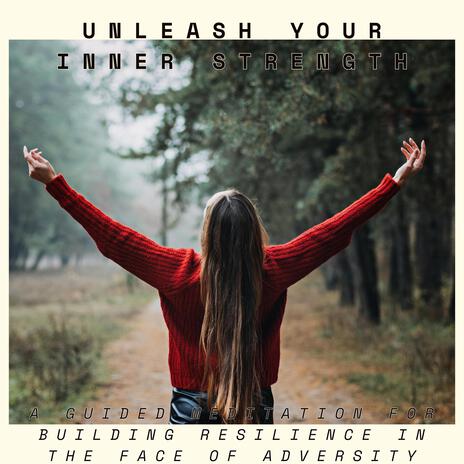 Unleash Your Inner Strength: A Guided Meditation for Building Resilience in the Face of Adversity