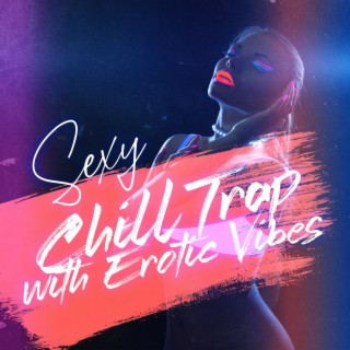 Sexy Chill Trap with Erotic Vibes: Night Sensual Mood, Sensual Seduction & Hot R&B Chill