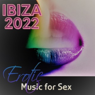 Ibiza 2022 – Erotic Music for Sex, Kamastura Cafe Bar Music Club, Chillax Longe Sexy Music for Intimate Night, Love and Sex, Beach House Music