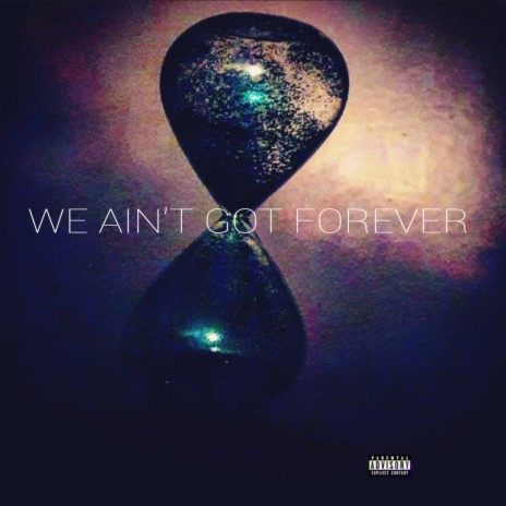 WE AIN'T GOT FOREVER