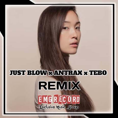 DJ JUST BLOW X ANTRAX X TEBO REMIX | Boomplay Music