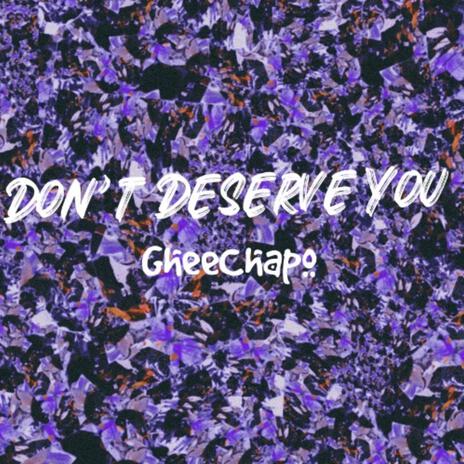 Don't Deserve You | Boomplay Music