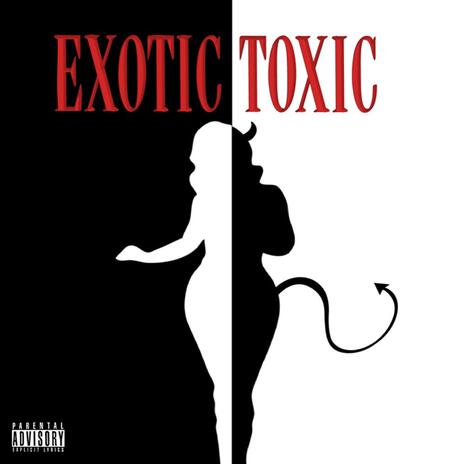 Exotic Toxic | Boomplay Music