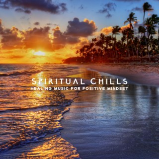 Spiritual Chills: Chillage Healing Music for Positive Mindset, Excercise, Yoga, Experience Soothing Breeze of Total Relax with Sound of Nature