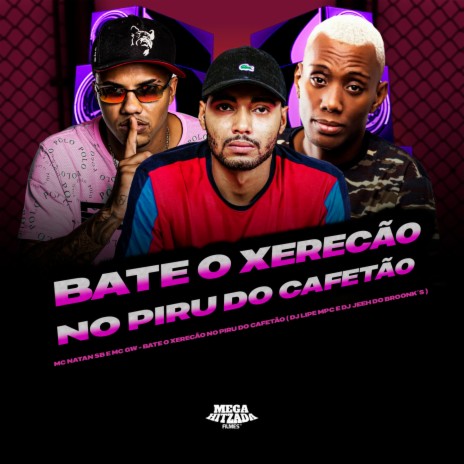 BATE O XERECAO , NO PIRU DO CAFETÃO ft. Dj Lipe MPC, Mc Gw & JEEH DO